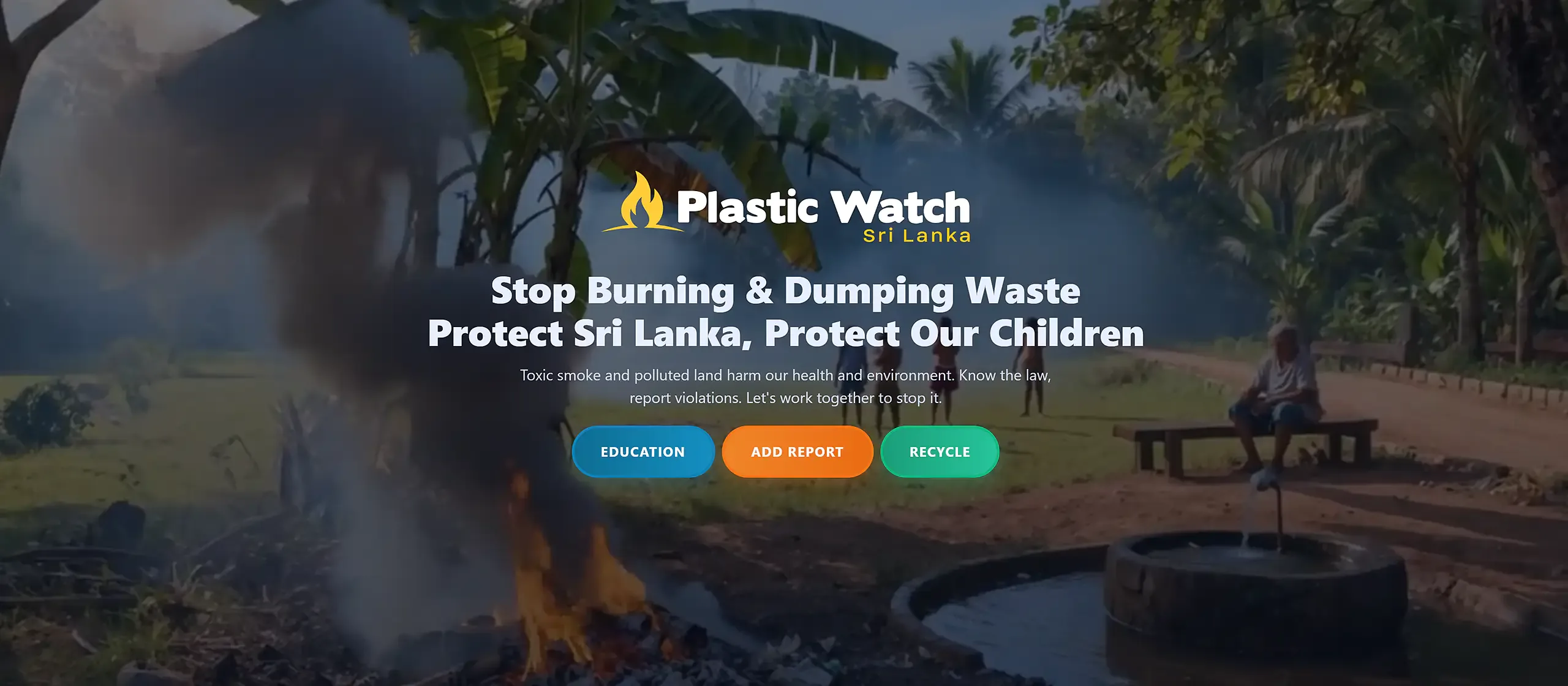 PlasticWatch Sri Lanka site hero: logo, title “Stop Burning & Dumping Waste”, “Protect Sri Lanka, Protect Our Children”, Education, Add Report and Recycle buttons, burning scene under banana trees near a well.